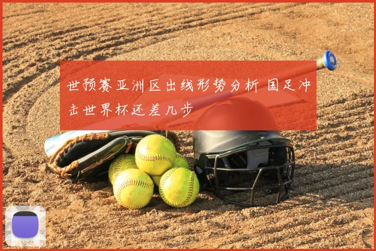 世预赛亚洲区出线形势分析 国足冲击世界杯还差几步